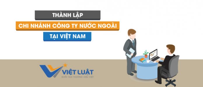 Điều kiện thành lập chi nhánh công ty nước ngoài tại Việt Nam