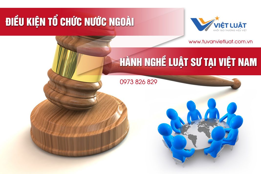 Điều kiện để các tổ chức nước ngoài hành nghề luật sư tại Việt Nam